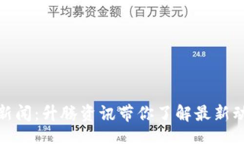 数字货币新闻：升腾资讯带你了解最新动态与趋势