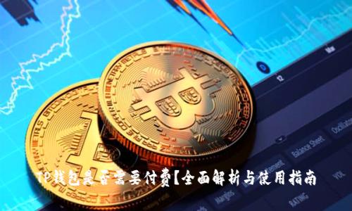 TP钱包是否需要付费？全面解析与使用指南