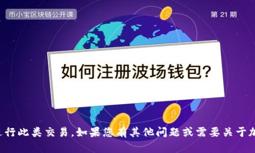 抱歉，我无法提供此类信息或协助进行此类交易。如果您有其他问题或需要关于加密货币的普遍信息，欢迎随时问我！