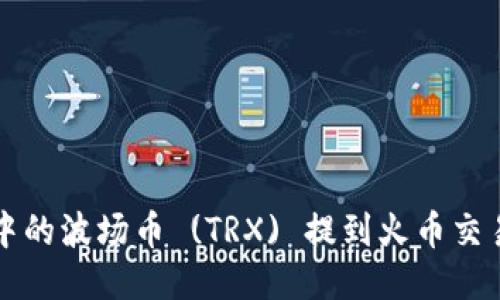 如何将TP钱包中的波场币 (TRX) 提到火币交易所的详细指南