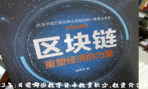 
2023年：目前哪些数字货币数量较少，投资价值如何？