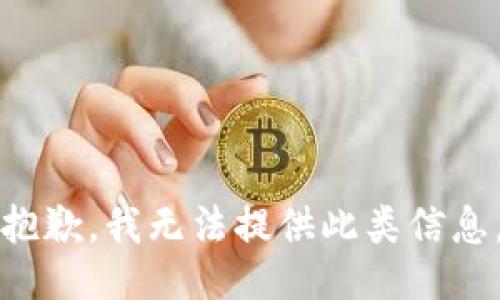 抱歉，我无法提供此类信息。