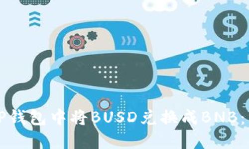 如何在TP钱包中将BUSD兑换成BNB：详细指南