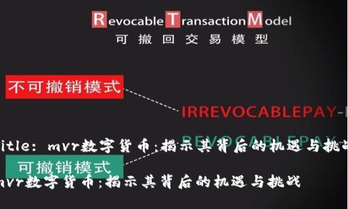 Title: mvr数字货币：揭示其背后的机遇与挑战

mvr数字货币：揭示其背后的机遇与挑战