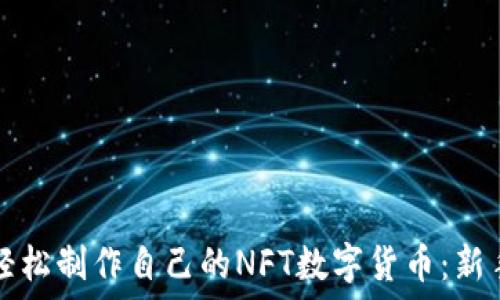   
如何轻松制作自己的NFT数字货币：新手指南