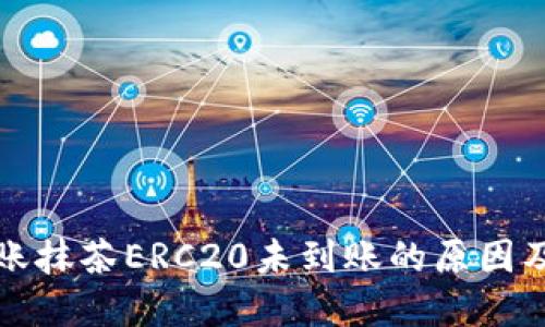 TP钱包转账抹茶ERC20未到账的原因及解决方法