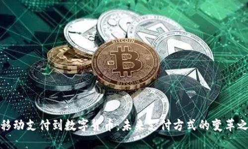 从移动支付到数字货币：未来支付方式的变革之路