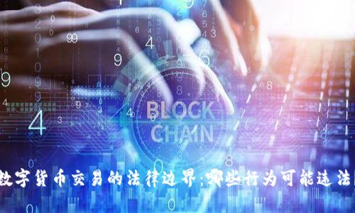数字货币交易的法律边界：哪些行为可能违法？