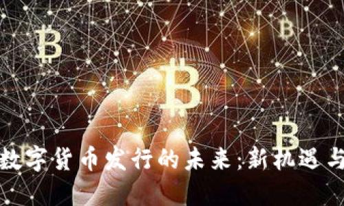 农行数字货币发行的未来：新机遇与挑战
