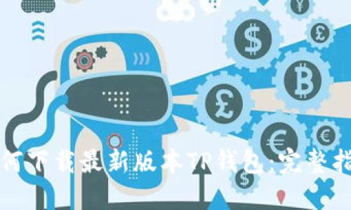 如何下载最新版本TP钱包：完整指南