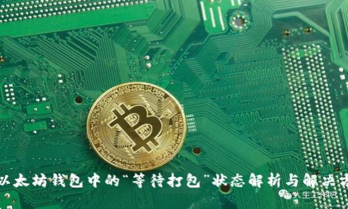 : 以太坊钱包中的“等待打包”状态解析与解决方法
