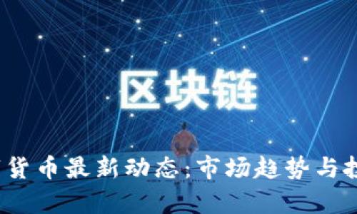 2023年数字货币最新动态：市场趋势与投资机会分析