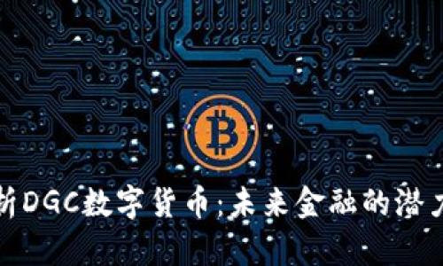 全面解析DGC数字货币：未来金融的潜力和挑战