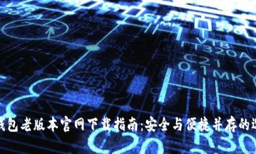 tp钱包老版本官网下载指南：安全与便捷并存的选择