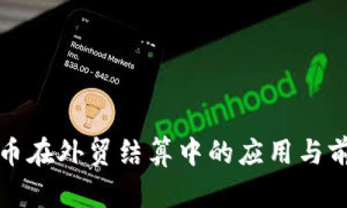 数字货币在外贸结算中的应用与前景分析