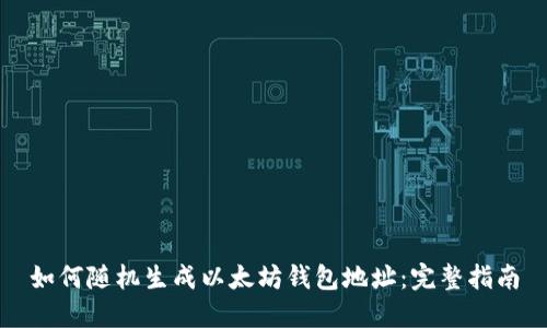 如何随机生成以太坊钱包地址：完整指南