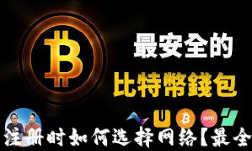 
TP钱包注册时如何选择网络？最全面指南