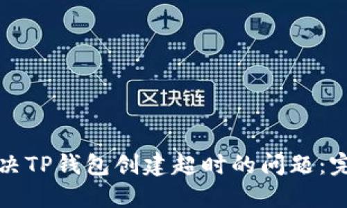 如何解决TP钱包创建超时的问题：完整指南