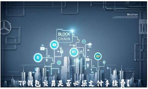 
TP钱包交易是否必须支付手续费？