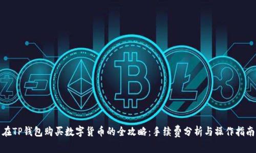 在TP钱包购买数字货币的全攻略：手续费分析与操作指南
