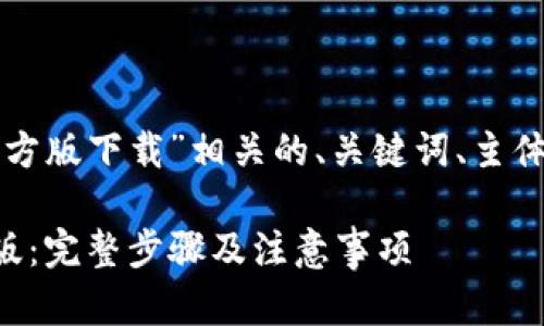 下面是关于“tp钱包官方版下载”相关的、关键词、主体大纲和内容详细说明。

如何下载TP钱包官方版：完整步骤及注意事项