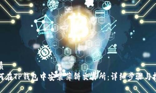 优质
如何在TP钱包中安装薄饼交易所：详细步骤与技巧