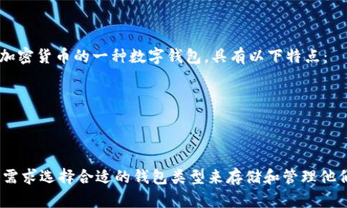 外汇W钱包和TP钱包是加密货币和外汇交易中的两种不同的钱包类型。下面是对这两种钱包的简单解释：

### 外汇W钱包
外汇W钱包通常指的是一种数字资产钱包，专门用于存储和管理外汇交易中的数字货币。这个Wallet允许用户方便地管理他们的外汇交易、资金和数字资产，具有如下特点：
- **安全性**：提供了较高的安全性保护用户资产的存储。
- **多种货币支持**：可以管理多种外汇网络的货币。
- **易于使用**：用户界面友好，适合初学者。

### TP钱包
TP钱包是指