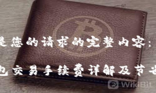 以下是您的请求的完整内容：

TP钱包交易手续费详解及节省攻略