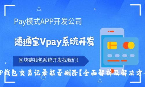 TP钱包交易记录能否删除？全面解析及解决方案