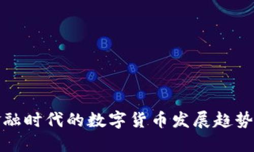 跨境金融时代的数字货币发展趋势与挑战