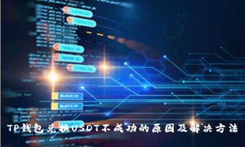 TP钱包兑换USDT不成功的原因及解决方法