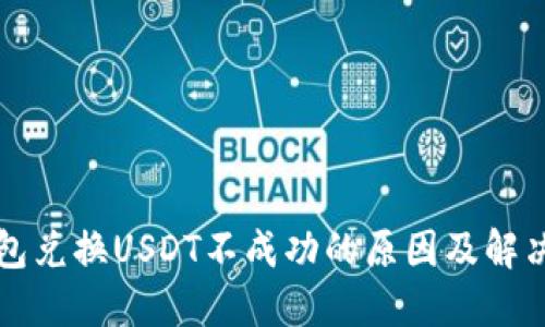 TP钱包兑换USDT不成功的原因及解决方法