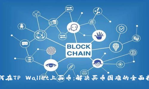 如何在TP Wallet上买币：解决买币困难的全面指南