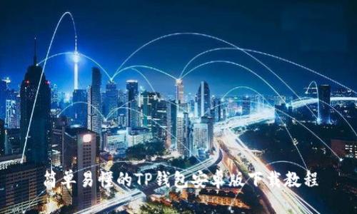 简单易懂的TP钱包安卓版下载教程