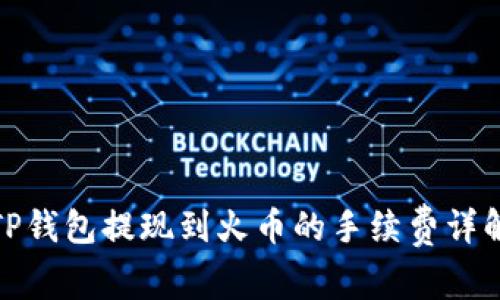TP钱包提现到火币的手续费详解