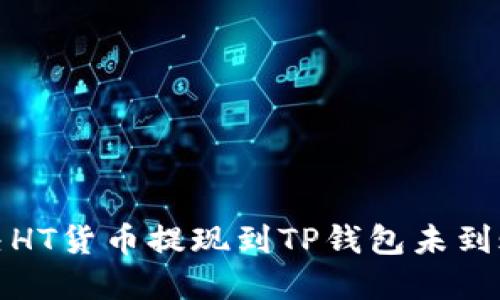 如何解决HT货币提现到TP钱包未到账的问题