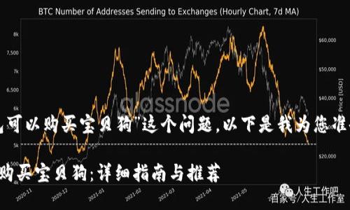 针对“哪个TP钱包可以购买宝贝狗”这个问题，以下是我为您准备的内容和大纲。

如何通过TP钱包购买宝贝狗：详细指南与推荐