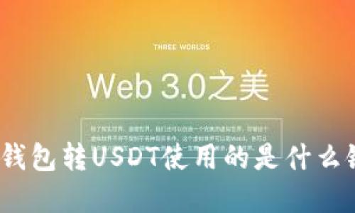 tp钱包转USDT使用的是什么链？