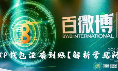 : 为何提现到TP钱包没有到账？解析常见问题和解决方案