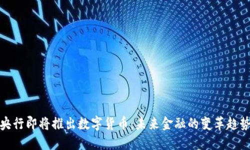 央行即将推出数字货币：未来金融的变革趋势