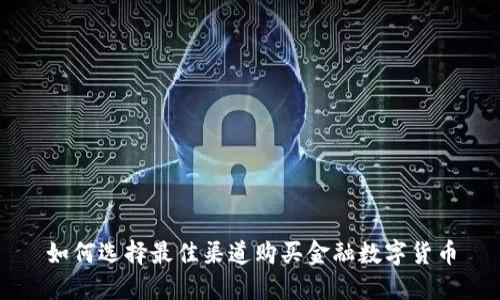 如何选择最佳渠道购买金融数字货币