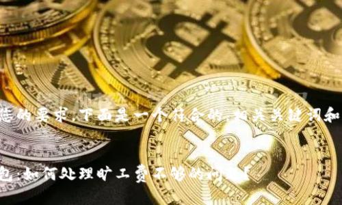 为了满足您的要求，下面是一个符合的，相关关键词和内容大纲。

:
以太坊钱包：如何处理旷工费不够的问题？
