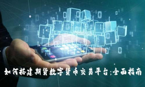 如何搭建期货数字货币交易平台：全面指南