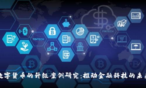 数字货币的升级案例研究：推动金融科技的未来