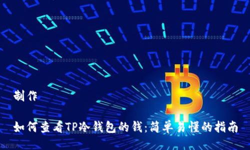 制作

如何查看TP冷钱包的钱：简单易懂的指南