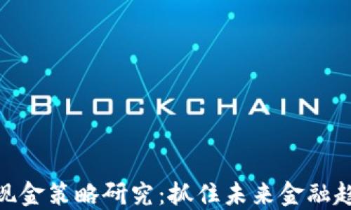 
数字货币现金策略研究：抓住未来金融趋势的机遇