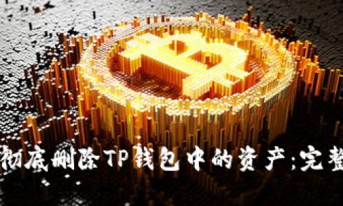 如何彻底删除TP钱包中的资产：完整指南