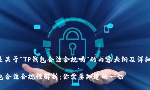 以下是关于“TP钱包合法合规吗”的内容大纲及详细信息：

TP钱包合法合规性解析：你需要知道的一切