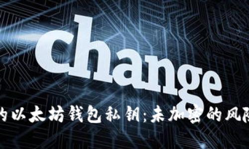 如何保护你的以太坊钱包私钥：未加密的风险与解决方案