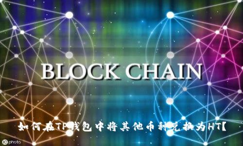 如何在TP钱包中将其他币种兑换为HT？